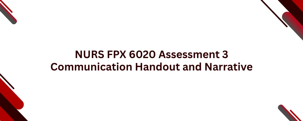 NURS FPX 6020 Assessment 3 Communication Handout and Narrative
